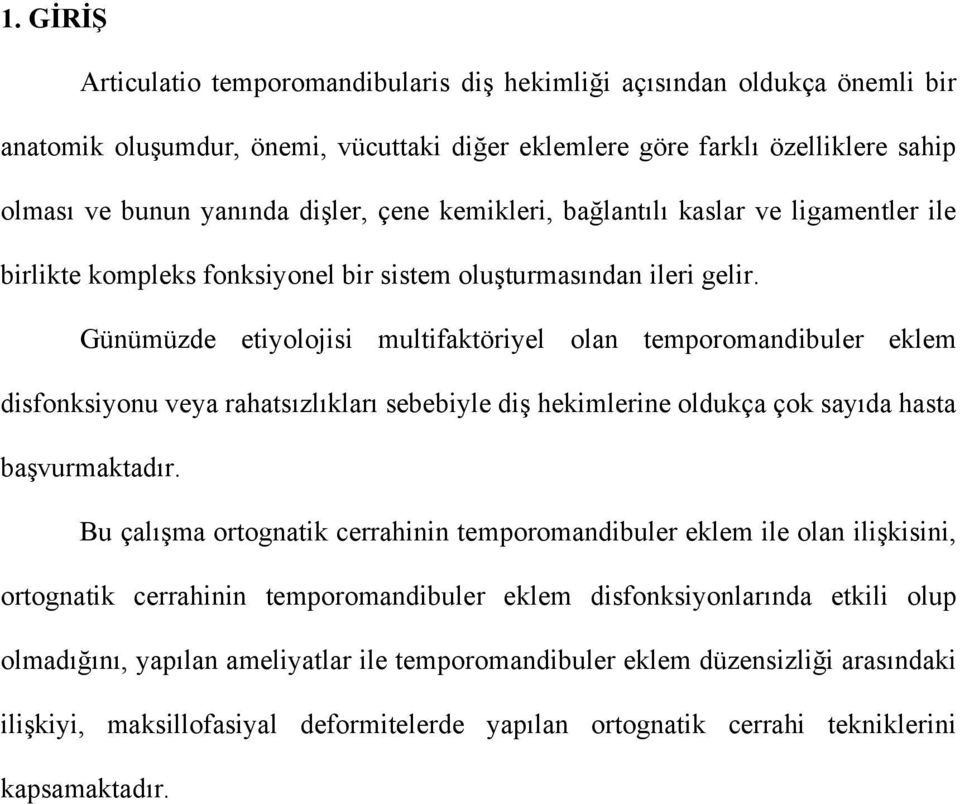 Günümüzde etiyolojisi multifaktöriyel olan temporomandibuler eklem disfonksiyonu veya rahatsızlıkları sebebiyle diş hekimlerine oldukça çok sayıda hasta başvurmaktadır.