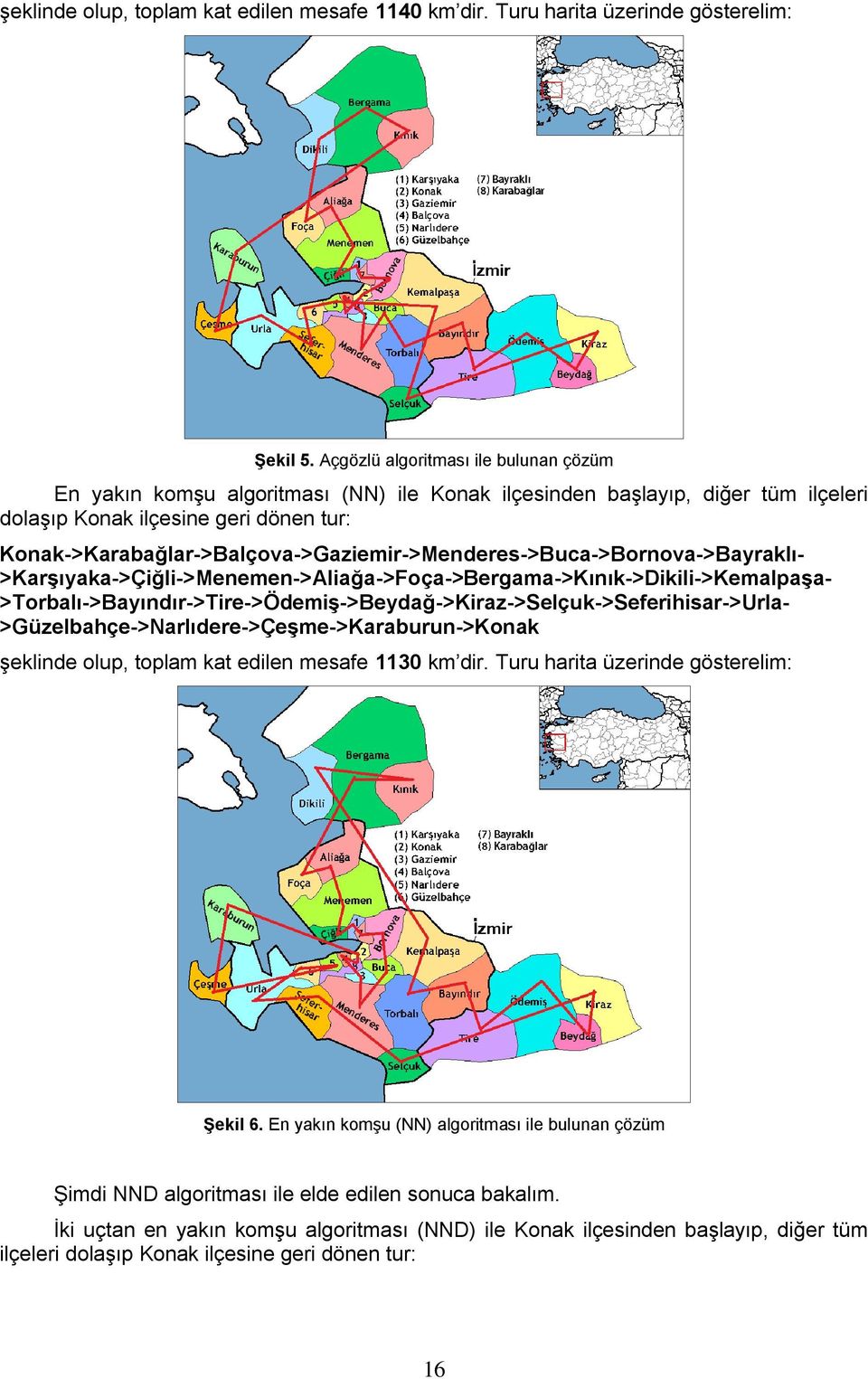 Konak->Karabağlar->Balçova->Gaziemir->Menderes->Buca->Bornova->Bayraklı- >Karşıyaka->Çiğli->Menemen->Aliağa->Foça->Bergama->Kınık->Dikili->Kemalpaşa-