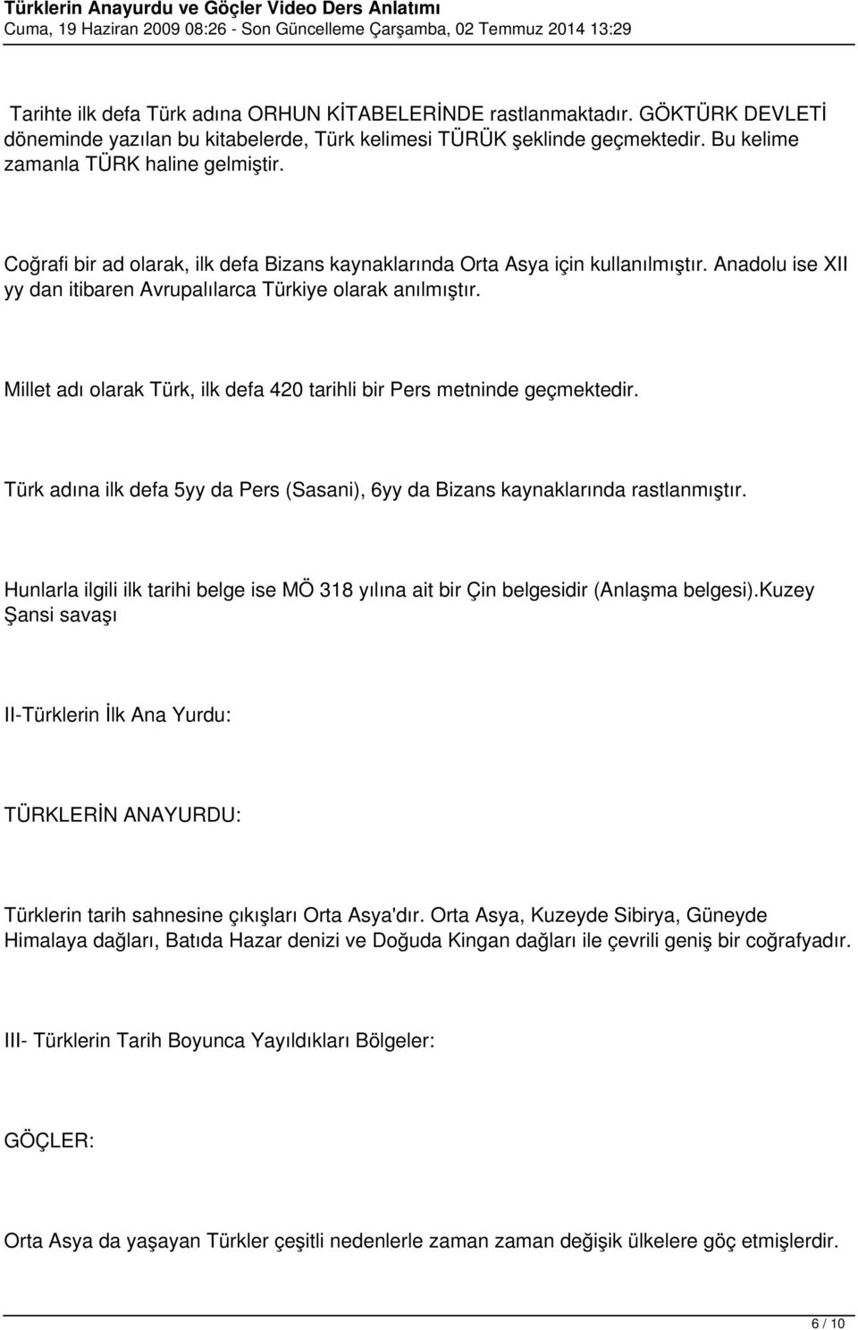 Millet adı olarak Türk, ilk defa 420 tarihli bir Pers metninde geçmektedir. Türk adına ilk defa 5yy da Pers (Sasani), 6yy da Bizans kaynaklarında rastlanmıştır.