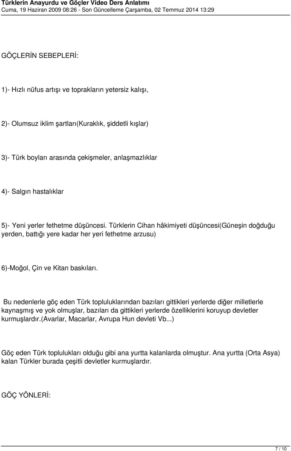 Bu nedenlerle göç eden Türk topluluklarından bazıları gittikleri yerlerde diğer milletlerle kaynaşmış ve yok olmuşlar, bazıları da gittikleri yerlerde özelliklerini koruyup devletler kurmuşlardır.