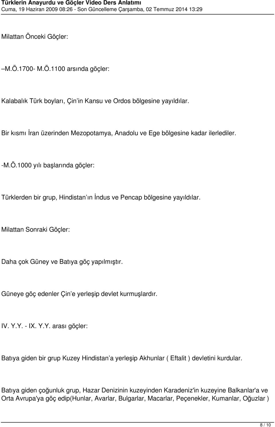 Milattan Sonraki Göçler: Daha çok Güney ve Batıya göç yapılmıştır. Güneye göç edenler Çin e yerleşip devlet kurmuşlardır. IV. Y.