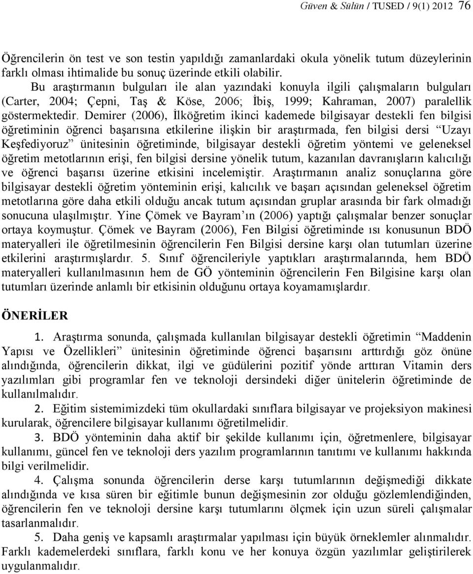 Demirer (2006), İlköğretim ikinci kademede bilgisayar destekli fen bilgisi öğretiminin öğrenci başarısına etkilerine ilişkin bir araştırmada, fen bilgisi dersi Uzayı Keşfediyoruz ünitesinin