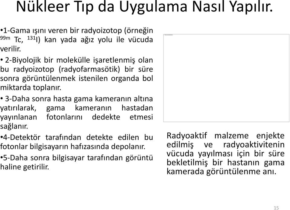 3-Daha sonra hasta gama kameranın altına yatırılarak, gama kameranın hastadan yayınlanan fotonlarını dedekte etmesi sağlanır.