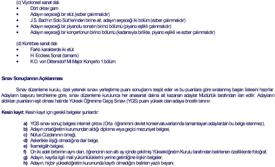 birinci bölümü (kadansıyla birlikte, piyano eşlikli ve ezber çalınmalıdır) (d) Kontrbas sanat dalı Farklı karakterde iki etüt H. Eccless Sonat (tamamı) K.D. von Dittersdorf Mi Majör Konçerto 1.