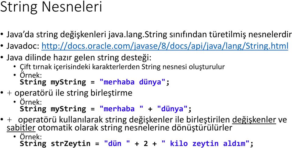 html Java dilinde hazır gelen string desteği: Çift tırnak içerisindeki karakterlerden String nesnesi oluşturulur Örnek: String mystring = "merhaba