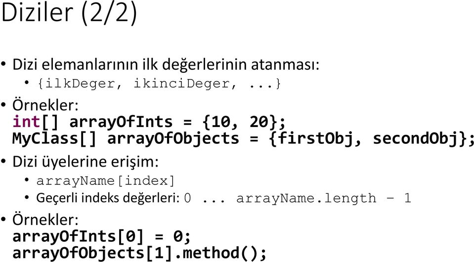 ..} Örnekler: int[] arrayofints = {10, 20}; MyClass[] arrayofobjects = {firstobj,