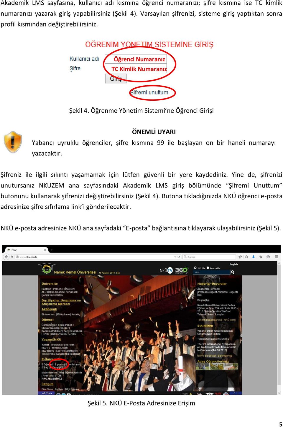 Öğrenme Yönetim Sistemi ne Öğrenci Girişi ÖNEMLİ UYARI Yabancı uyruklu öğrenciler, şifre kısmına 99 ile başlayan on bir haneli numarayı yazacaktır.