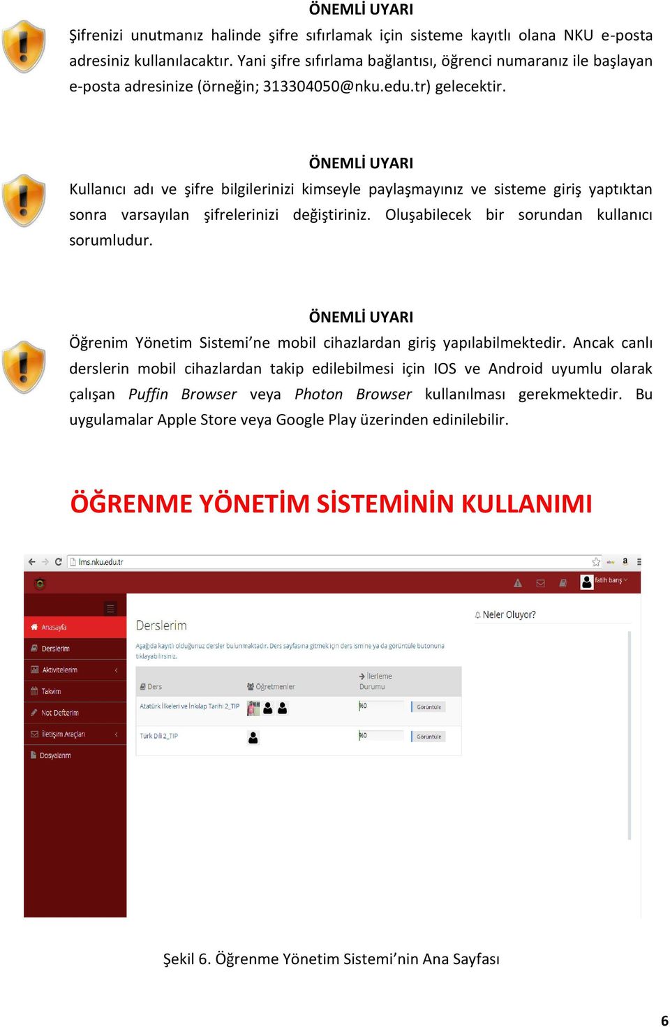 ÖNEMLİ UYARI Kullanıcı adı ve şifre bilgilerinizi kimseyle paylaşmayınız ve sisteme giriş yaptıktan sonra varsayılan şifrelerinizi değiştiriniz. Oluşabilecek bir sorundan kullanıcı sorumludur.