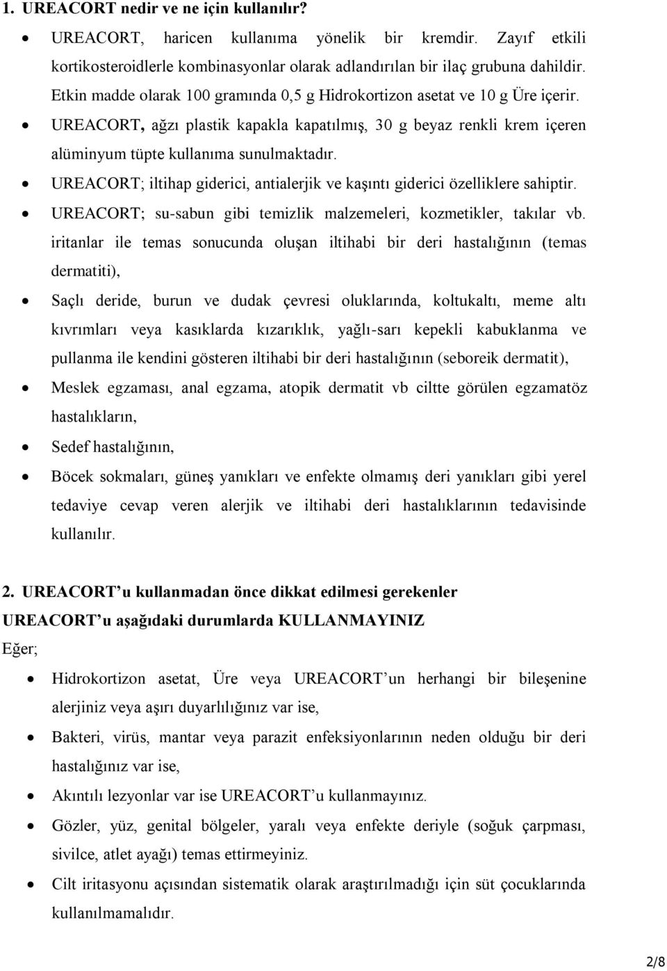 UREACORT; iltihap giderici, antialerjik ve kaşıntı giderici özelliklere sahiptir. UREACORT; su-sabun gibi temizlik malzemeleri, kozmetikler, takılar vb.