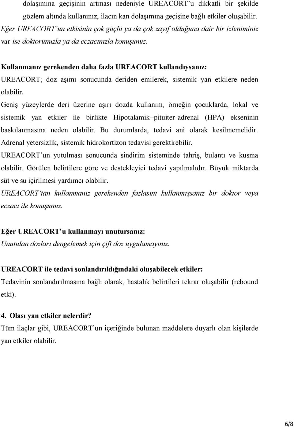 Kullanmanız gerekenden daha fazla UREACORT kullandıysanız: UREACORT; doz aşımı sonucunda deriden emilerek, sistemik yan etkilere neden olabilir.