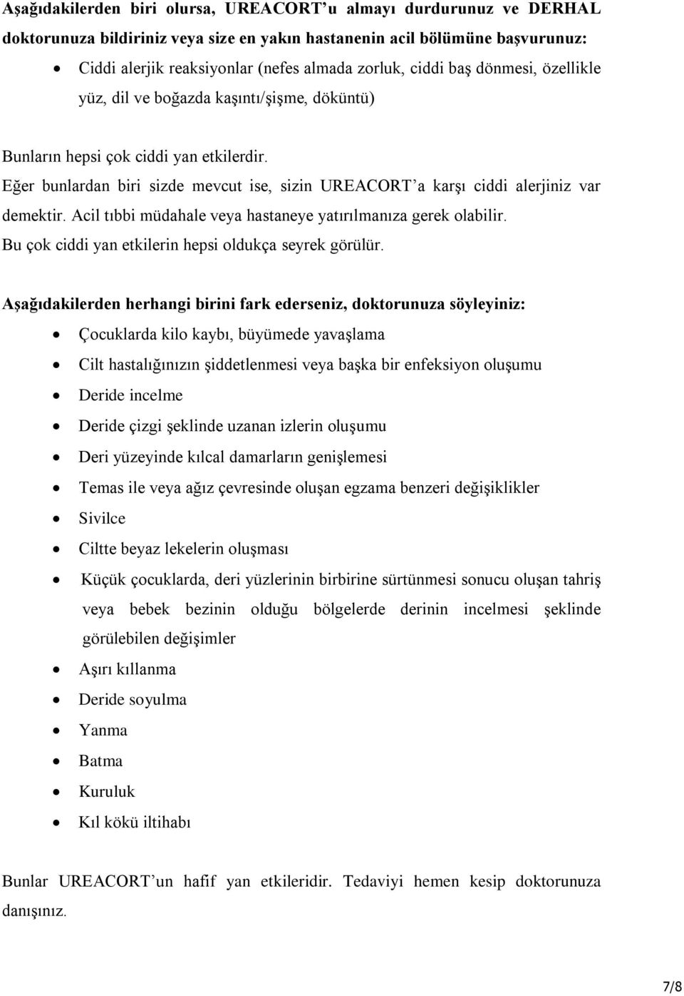 Eğer bunlardan biri sizde mevcut ise, sizin UREACORT a karşı ciddi alerjiniz var demektir. Acil tıbbi müdahale veya hastaneye yatırılmanıza gerek olabilir.