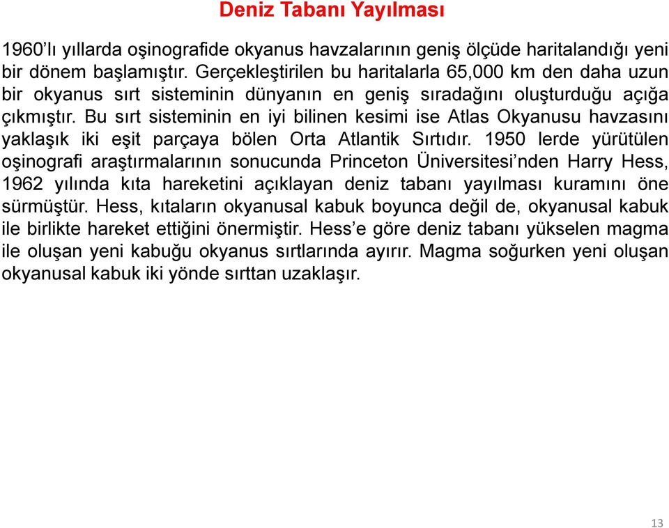 Bu sırt sisteminin en iyi bilinen kesimi ise Atlas Okyanusu havzasını yaklaşık iki eşit parçaya bölen Orta Atlantik Sırtıdır.