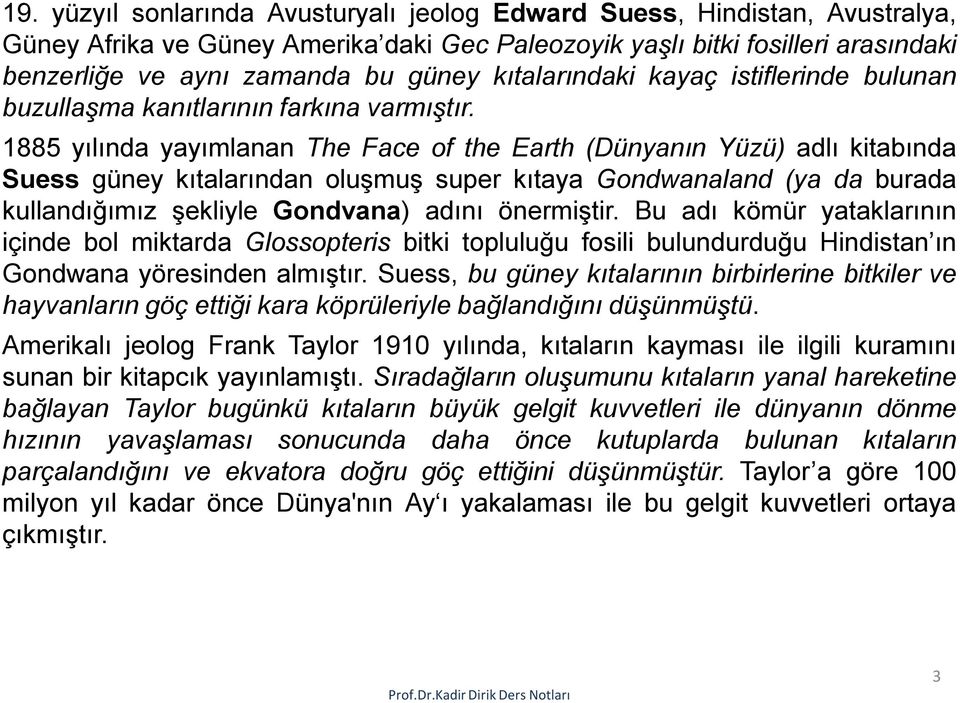 1885 yılında yayımlanan The Face of the Earth (Dünyanın Yüzü) adlı kitabında Suess güney kıtalarından oluşmuş super kıtaya Gondwanaland (ya da burada kullandığımız şekliyle Gondvana) adını önermiştir.