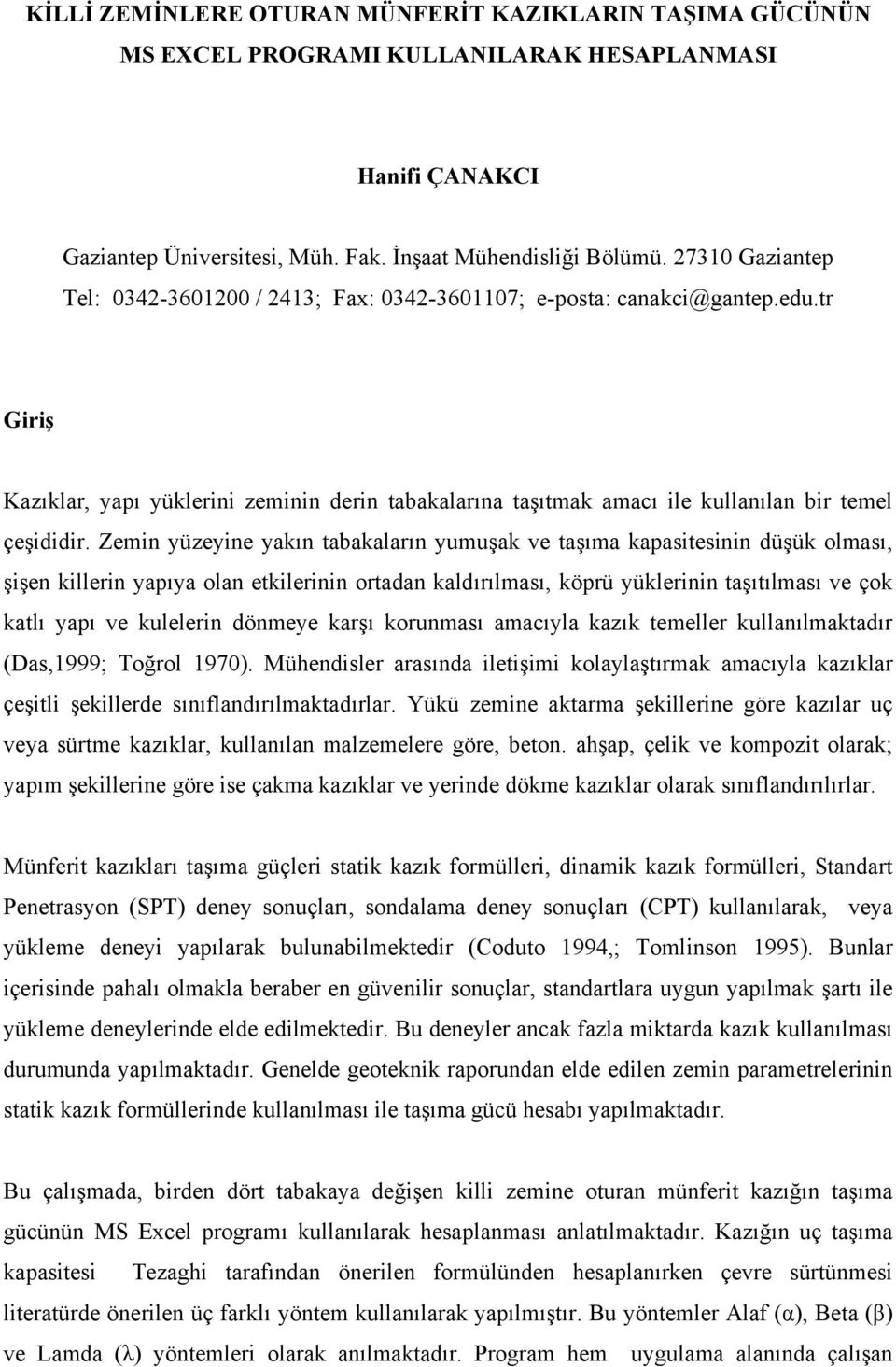 Zemin yüzeyine yakın tabakaların yumuşak e taşıma kapasitesinin düşük olması, şişen killerin yapıya olan etkilerinin ortadan kaldırılması, köprü yüklerinin taşıtılması e çok katlı yapı e kulelerin