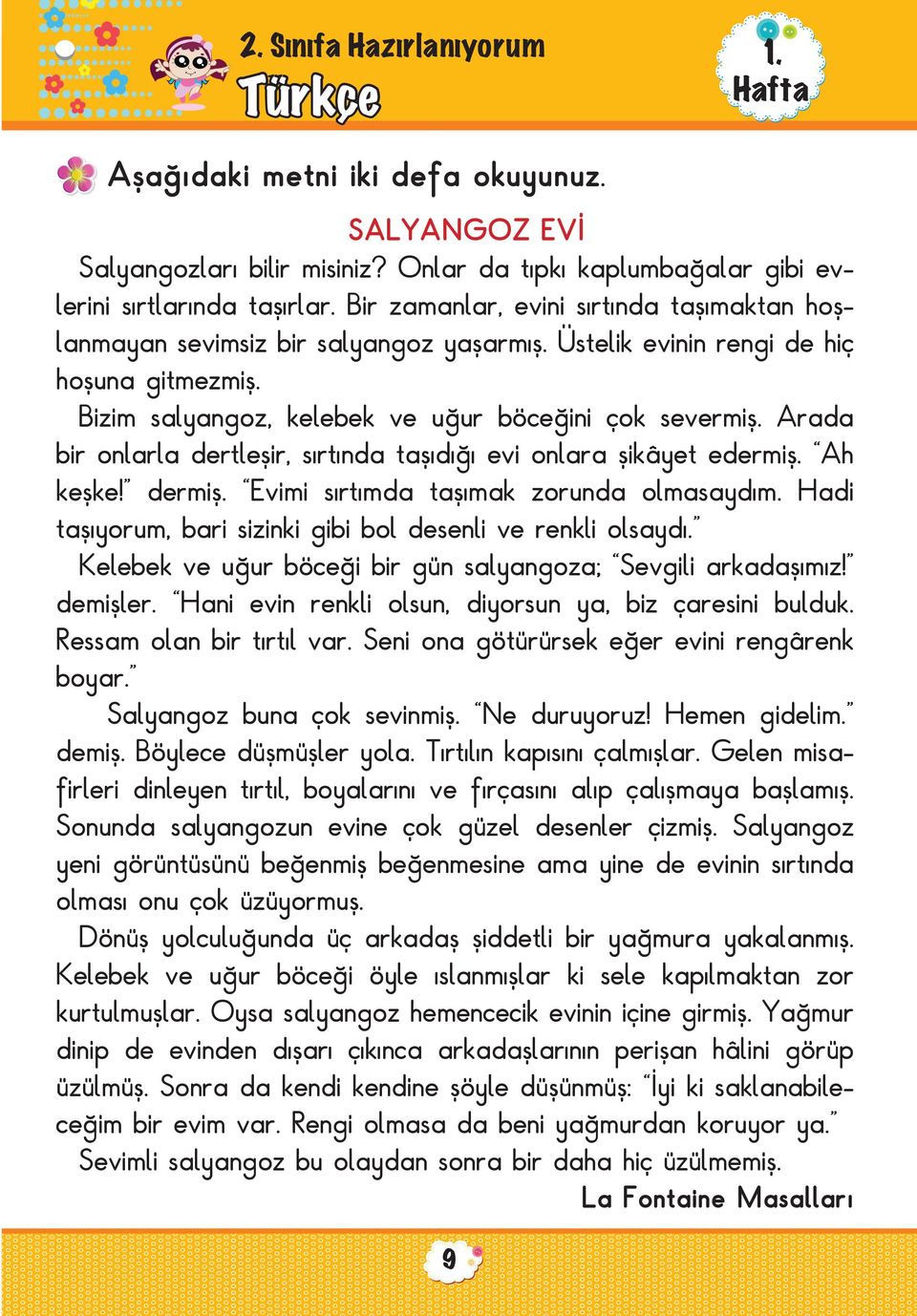 Arada bir onlarla dertleşir, sırtında taşıdığı evi onlara şikâyet edermiş. Ah keşke! dermiş. Evimi sırtımda taşımak zorunda olmasaydım. Hadi taşıyorum, bari sizinki gibi bol desenli ve renkli olsaydı.