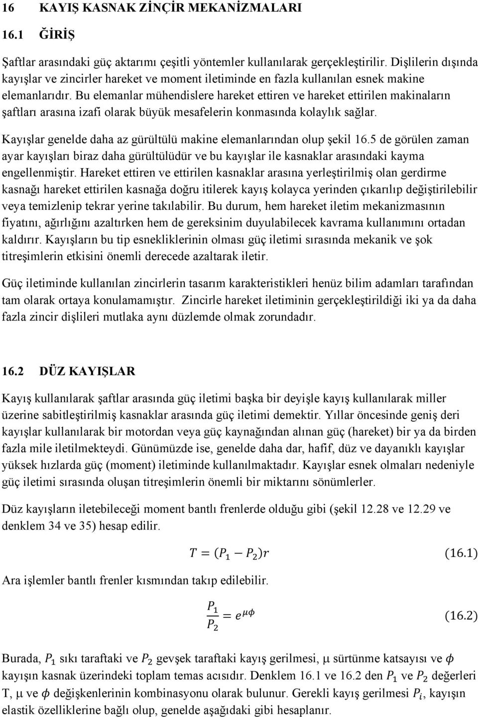 Bu elemanlar mühendislere hareket ettiren ve hareket ettirilen makinaların şaftları arasına izafi olarak büyük mesafelerin konmasında kolaylık sağlar.