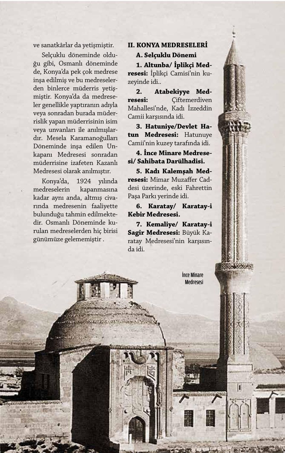 Mesela Karamanoğulları Döneminde inşa edilen Unkapanı Medresesi sonradan müderrisine izafeten Kazanlı Medresesi olarak anılmıştır.