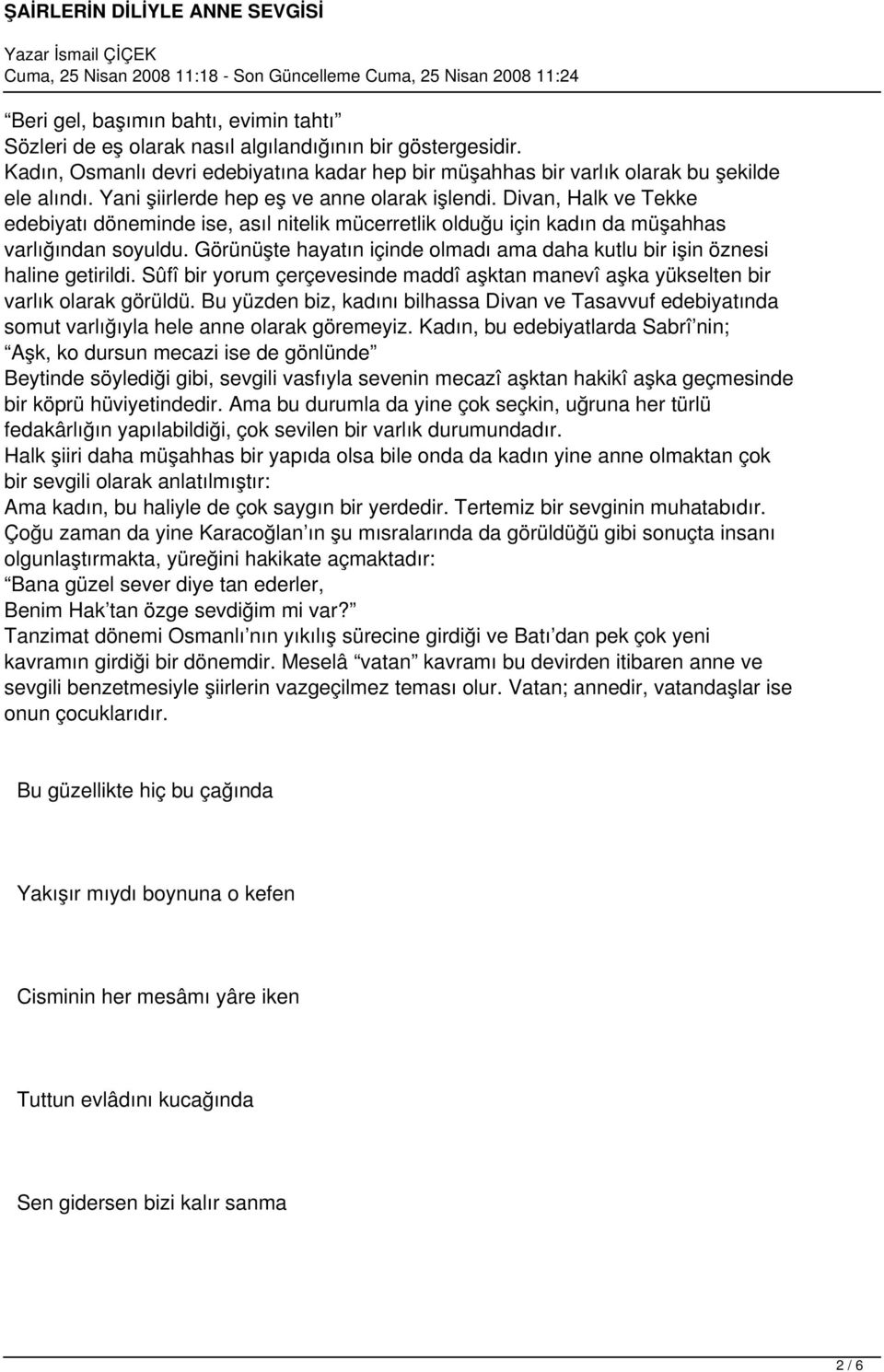 Görünüşte hayatın içinde olmadı ama daha kutlu bir işin öznesi haline getirildi. Sûfî bir yorum çerçevesinde maddî aşktan manevî aşka yükselten bir varlık olarak görüldü.