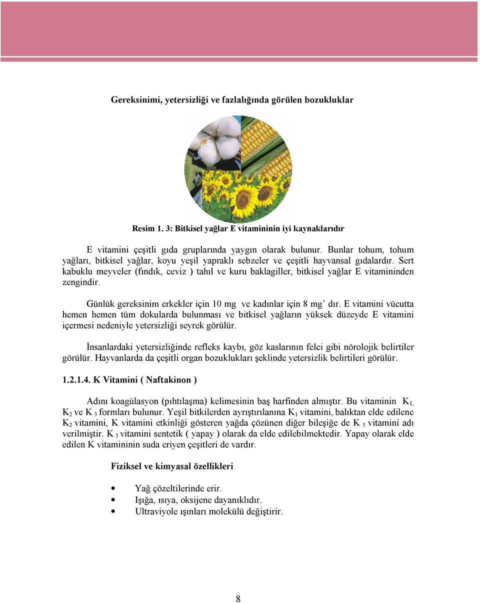 Sert kabuklu meyveler (fındık, ceviz ) tahıl ve kuru baklagiller, bitkisel yağlar E vitamininden zengindir. Günlük gereksinim erkekler için 10 mg ve kadınlar için 8 mg dır.