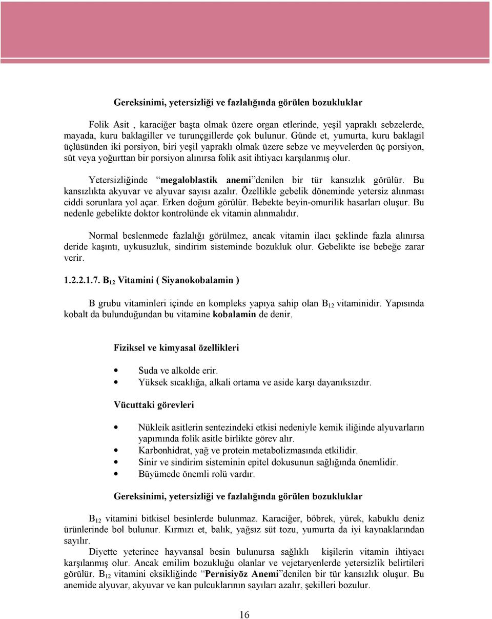 Günde et, yumurta, kuru baklagil üçlüsünden iki porsiyon, biri yeşil yapraklı olmak üzere sebze ve meyvelerden üç porsiyon, süt veya yoğurttan bir porsiyon alınırsa folik asit ihtiyacı karşılanmış