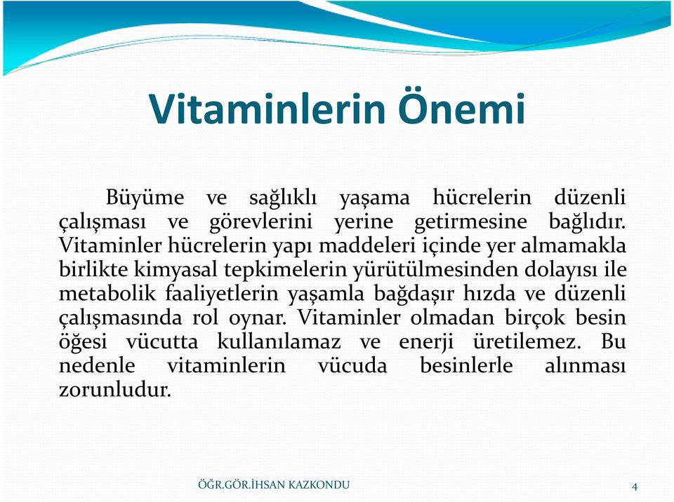 Vitaminler hücrelerin yapı maddeleri içinde yer almamakla birlikte kimyasal tepkimelerin yürütülmesinden dolayısı