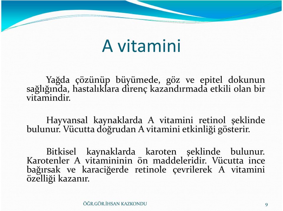 Vücutta doğrudan A vitamini etkinliği gösterir. Bitkisel kaynaklarda karoten şeklinde bulunur.