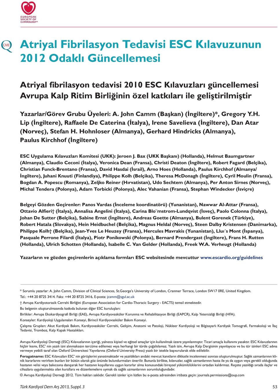 Hohnloser (Almanya), Gerhard Hindricks (Almanya), Paulus Kirchhof (İngiltere) ESC Uygulama Kılavuzları Komitesi (UKK): Jeroen J.