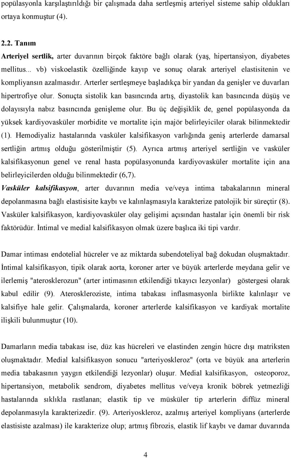 .. vb) viskoelastik özelliğinde kayıp ve sonuç olarak arteriyel elastisitenin ve kompliyansın azalmasıdır. Arterler sertleşmeye başladıkça bir yandan da genişler ve duvarları hipertrofiye olur.