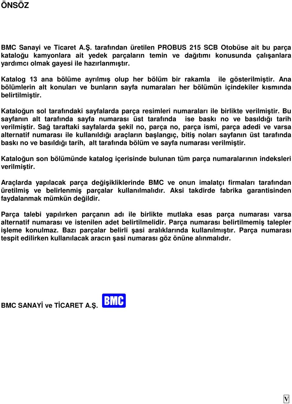 Kataloğun sol tarafındaki sayfalarda parça resimleri numaraları ile birlikte verilmiştir. Bu sayfanın alt tarafında sayfa numarası üst tarafında ise baskı no ve basıldığı tarih verilmiştir.