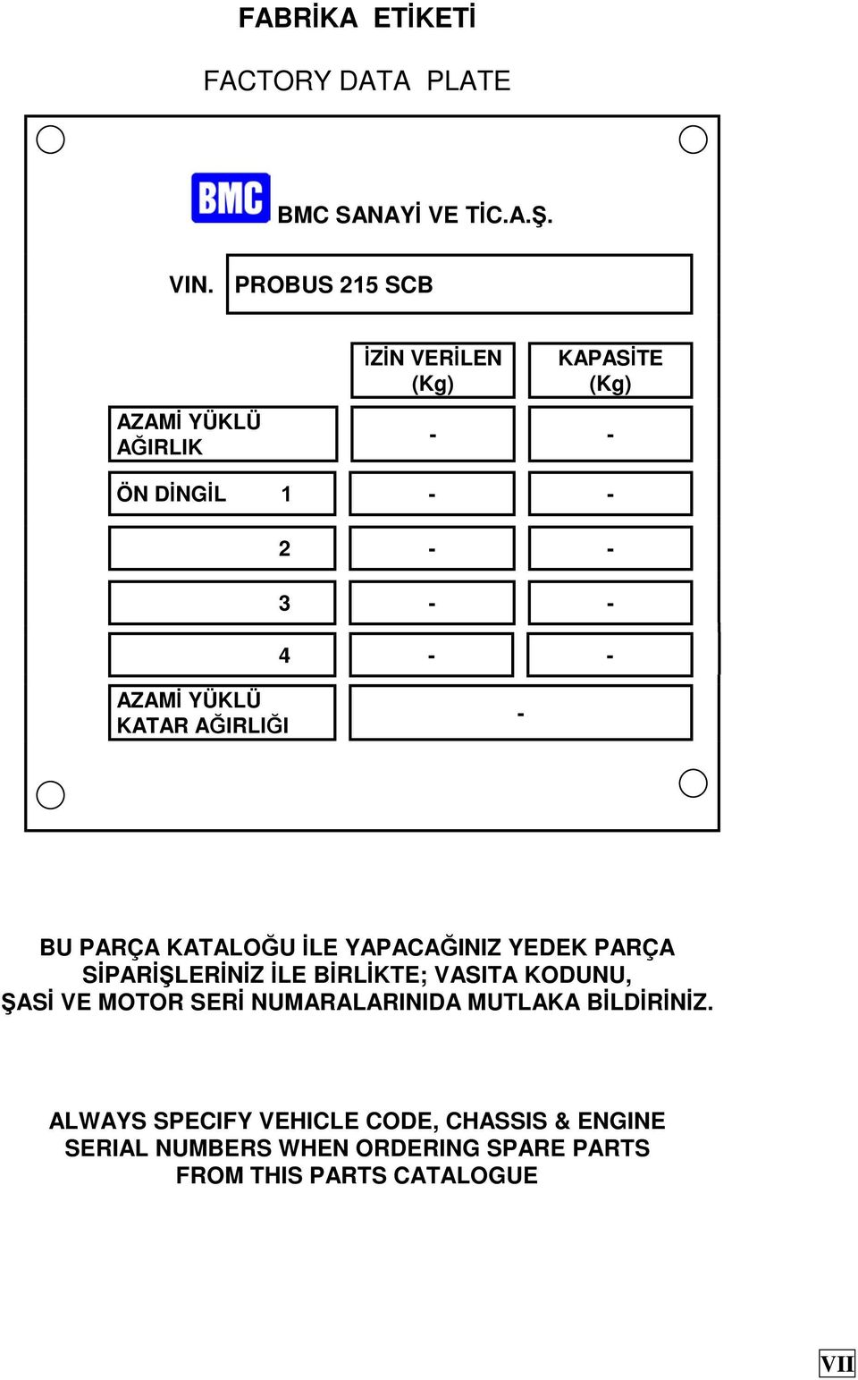 AĞIRLIĞI - BU PARÇA KATALOĞU İLE YAPACAĞINIZ YEDEK PARÇA SİPARİŞLERİNİZ İLE BİRLİKTE; VASITA KODUNU, ŞASİ VE