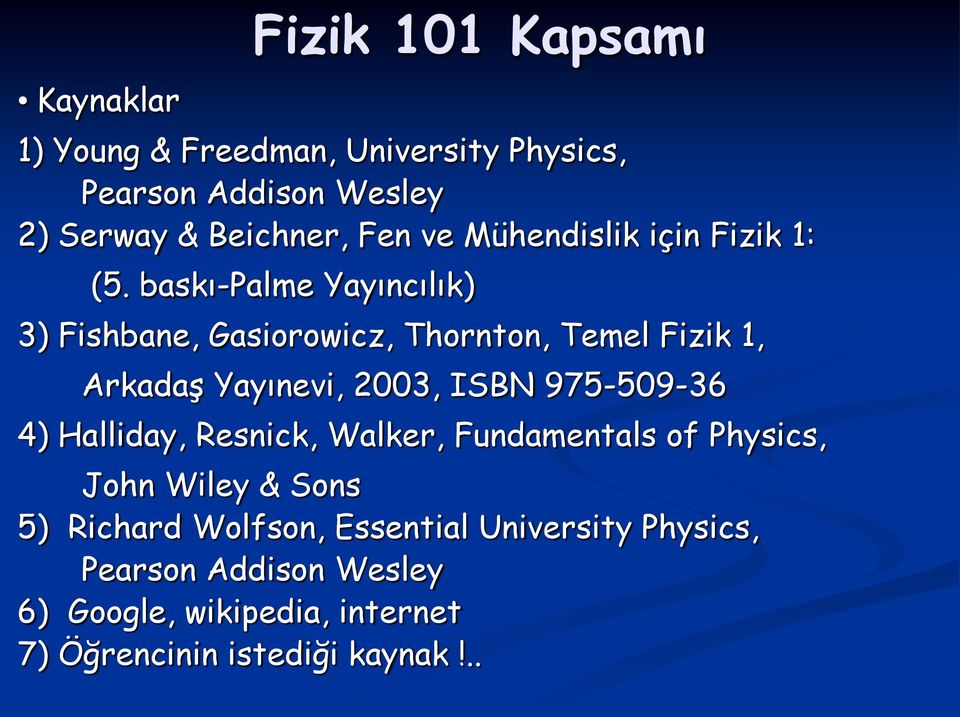 baskı-palme Yayıncılık) 3) Fishbane, Gasiorowicz, Thornton, Temel Fizik 1, Arkadaş Yayınei, 003, ISBN 975-509-36 4)