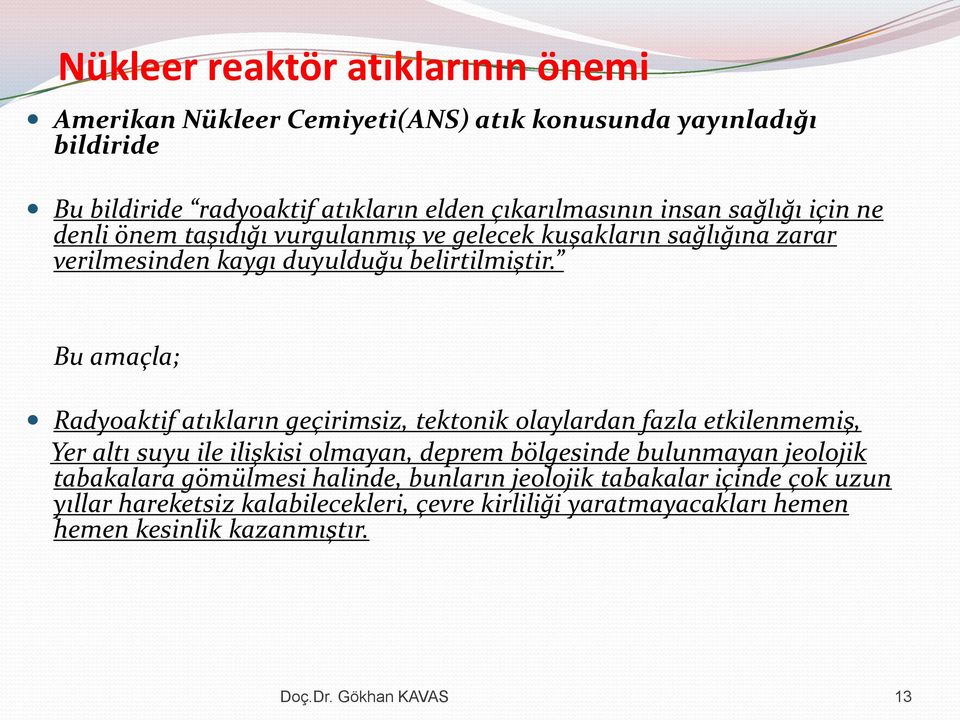 Bu amaçla; Radyoaktif atıkların geçirimsiz, tektonik olaylardan fazla etkilenmemiş, Yer altı suyu ile ilişkisi olmayan, deprem bölgesinde bulunmayan jeolojik