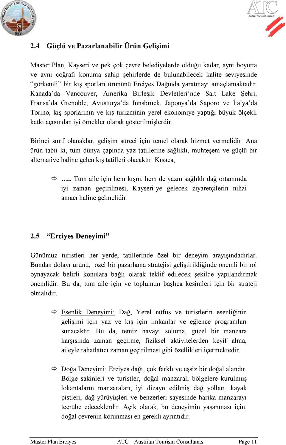 Kanada da Vancouver, Amerika Birleşik Devletleri nde Salt Lake Şehri, Fransa da Grenoble, Avusturya da Innsbruck, Japonya da Saporo ve İtalya da Torino, kış sporlarının ve kış turizminin yerel