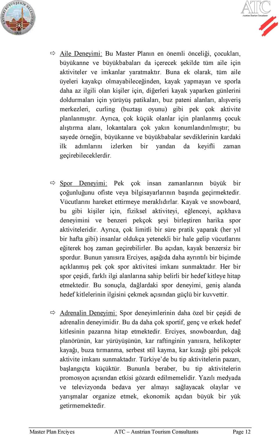 pateni alanları, alışveriş merkezleri, curling (buztaşı oyunu) gibi pek çok aktivite planlanmıştır.