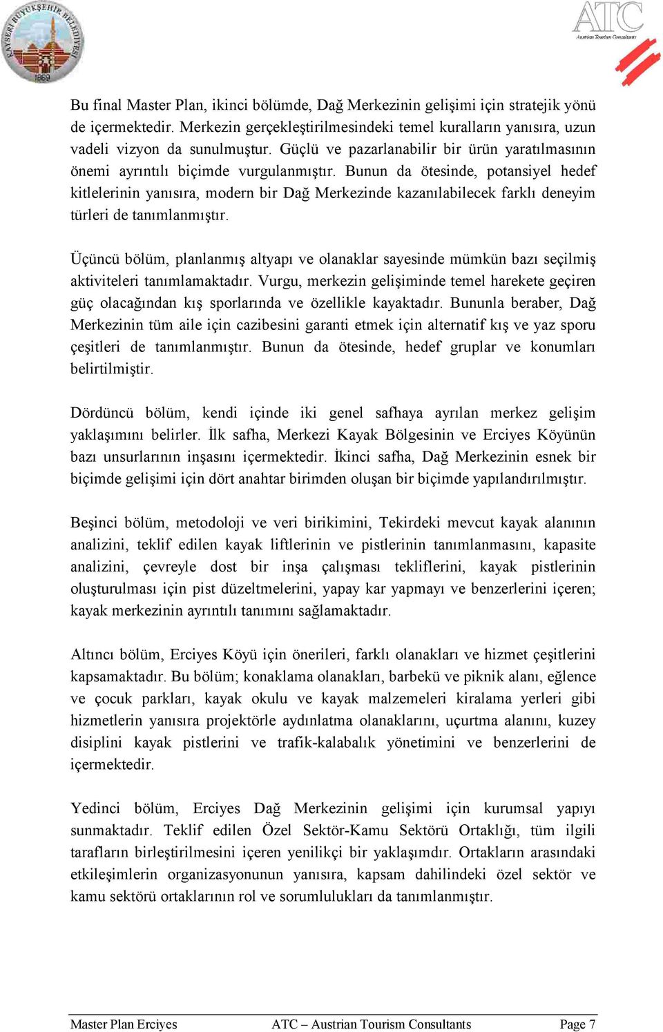 Bunun da ötesinde, potansiyel hedef kitlelerinin yanısıra, modern bir Dağ Merkezinde kazanılabilecek farklı deneyim türleri de tanımlanmıştır.