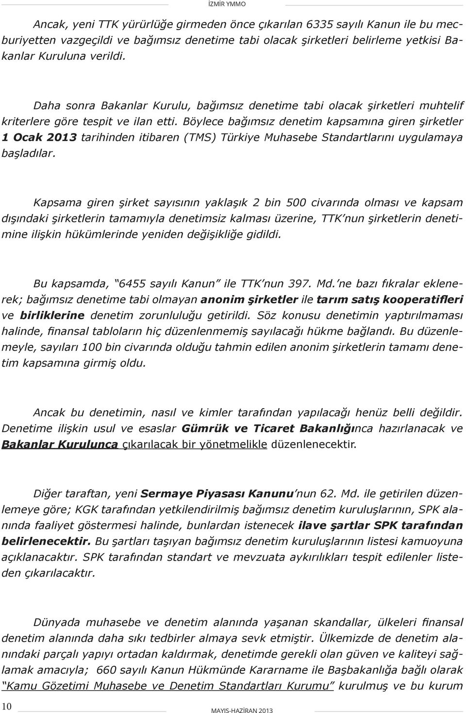 Böylece bağımsız denetim kapsamına giren şirketler 1 Ocak 2013 tarihinden itibaren (TMS) Türkiye Muhasebe Standartlarını uygulamaya başladılar.