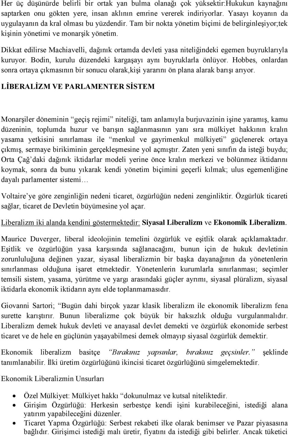 Dikkat edilirse Machiavelli, dağınık ortamda devleti yasa niteliğindeki egemen buyruklarıyla kuruyor. Bodin, kurulu düzendeki kargaşayı aynı buyruklarla önlüyor.