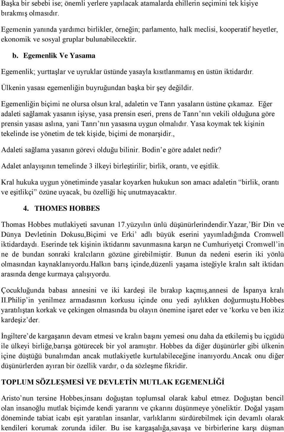 Ülkenin yasası egemenliğin buyruğundan başka bir şey değildir. Egemenliğin biçimi ne olursa olsun kral, adaletin ve Tanrı yasaların üstüne çıkamaz.