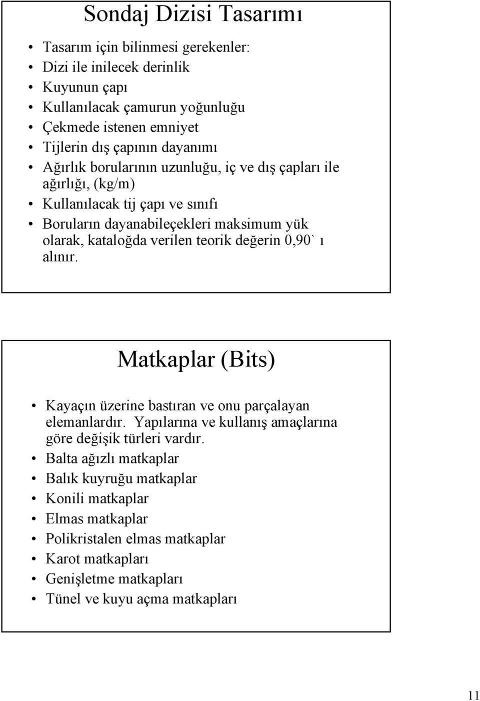 verilen teorik değerin 0,90` ı alınır. Matkaplar (Bits) Kayaçın üzerine bastıran ve onu parçalayan elemanlardır. Yapılarına ve kullanış amaçlarına göre değişik türleri vardır.