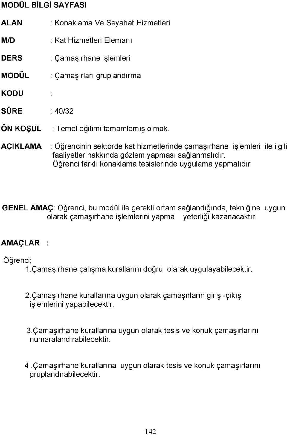 Öğrenci farklı konaklama tesislerinde uygulama yapmalıdır GENEL AMAÇ: Öğrenci, bu modül ile gerekli ortam sağlandığında, tekniğine uygun olarak çamaşırhane işlemlerini yapma yeterliği kazanacaktır.