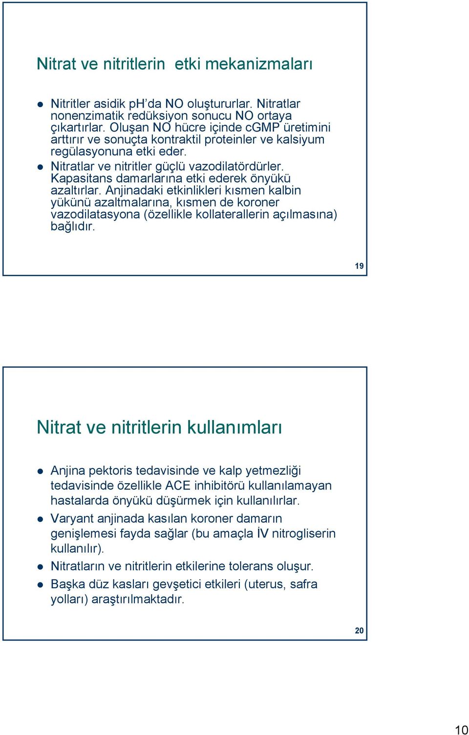 Kapasitans damarlarına etki ederek önyükü azaltırlar. Anjinadaki etkinlikleri kısmen kalbin yükünü azaltmalarına, kısmen de koroner vazodilatasyona (özellikle kollaterallerin açılmasına) bağlıdır.