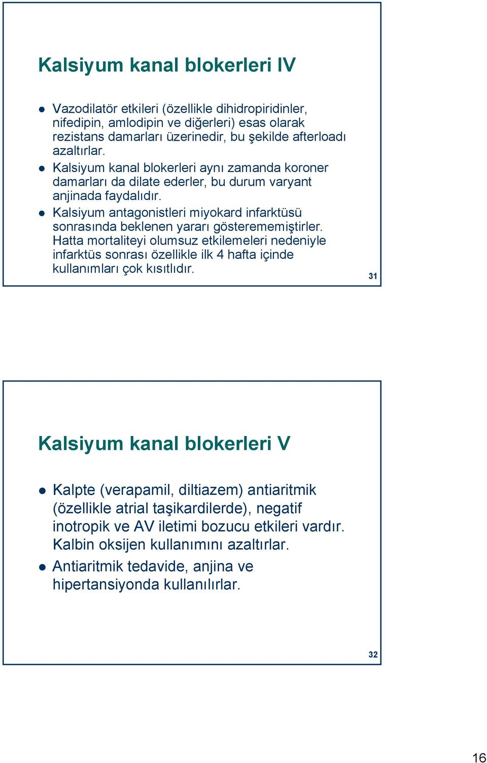 Kalsiyum antagonistleri miyokard infarktüsü sonrasında beklenen yararı gösterememiştirler.