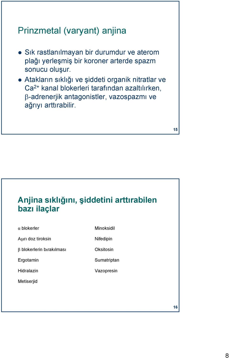 Atakların sıklığı ve şiddeti organik nitratlar ve Ca 2+ kanal blokerleri tarafından azaltılırken, β-adrenerjik