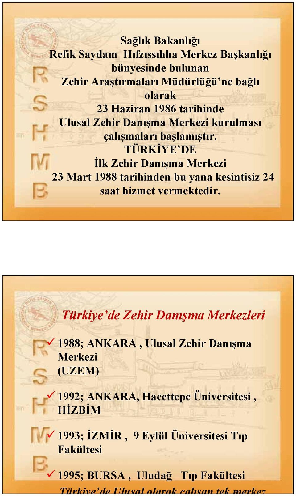 TÜRKİYE DE İlk Zehir Danışma Merkezi 23 Mart 1988 tarihinden bu yana kesintisiz 24 saat hizmet vermektedir.