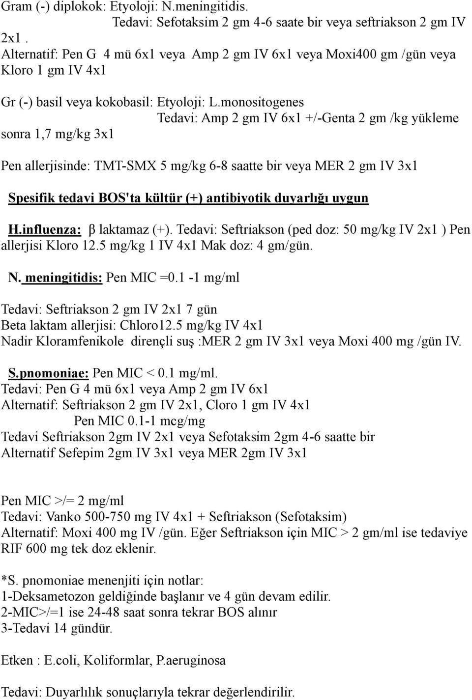 monositogenes Tedavi: Amp 2 gm IV 6x1 +/-Genta 2 gm /kg yükleme sonra 1,7 mg/kg 3x1 Pen allerjisinde: TMT-SMX 5 mg/kg 6-8 saatte bir veya MER 2 gm IV 3x1 Spesifik tedavi BOS'ta kültür (+) antibiyotik