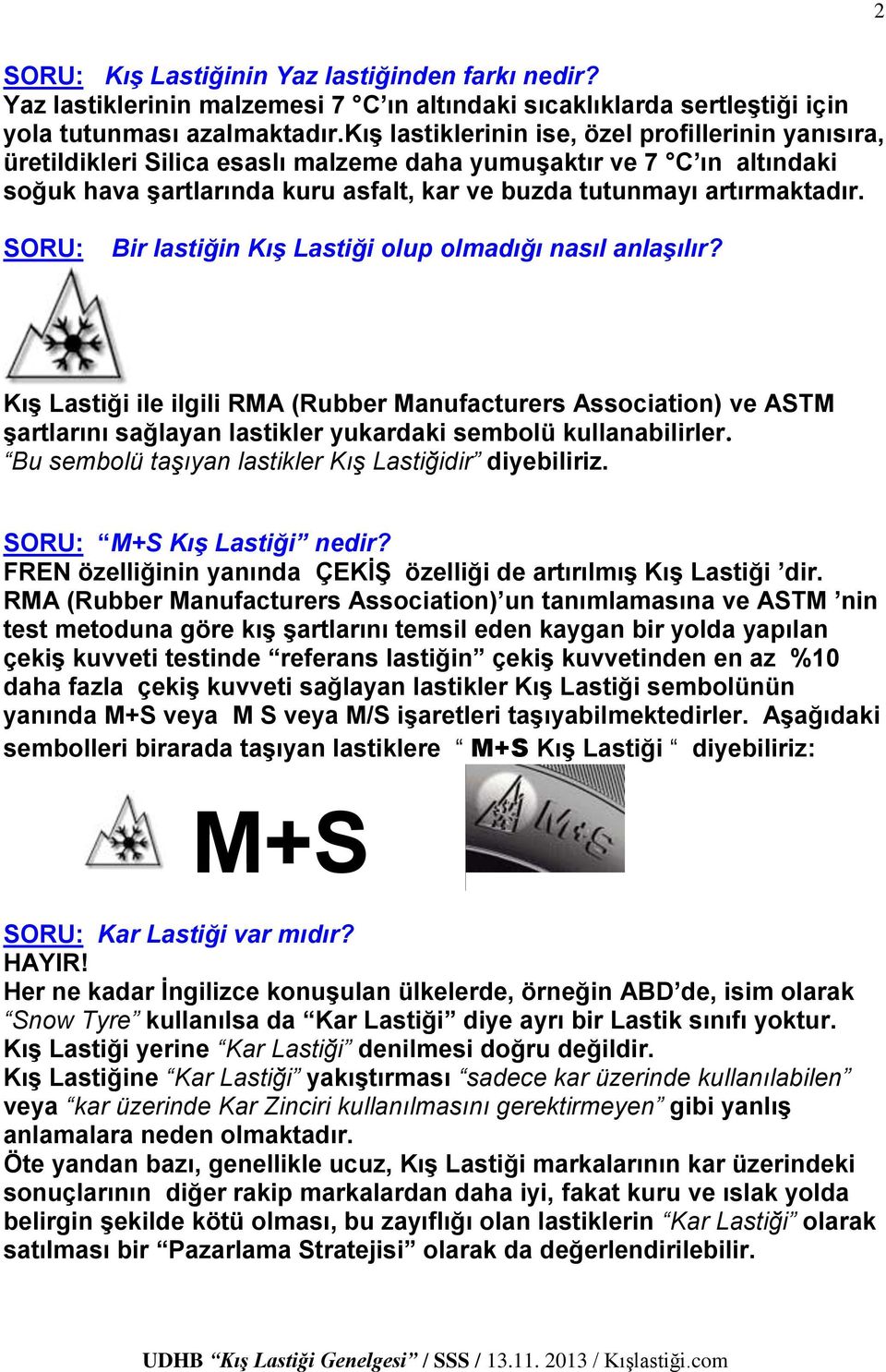 SORU: Bir lastiğin Kış Lastiği olup olmadığı nasıl anlaşılır? Kış Lastiği ile ilgili RMA (Rubber Manufacturers Association) ve ASTM şartlarını sağlayan lastikler yukardaki sembolü kullanabilirler.