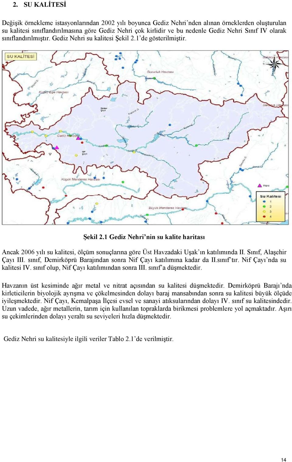 1 de gösterilmiştir. Şekil 2.1 Gediz Nehri nin su kalite haritası Ancak 2006 yılı su kalitesi, ölçüm sonuçlarına göre Üst Havzadaki Uşak ın katılımında II. Sınıf, Alaşehir Çayı III.
