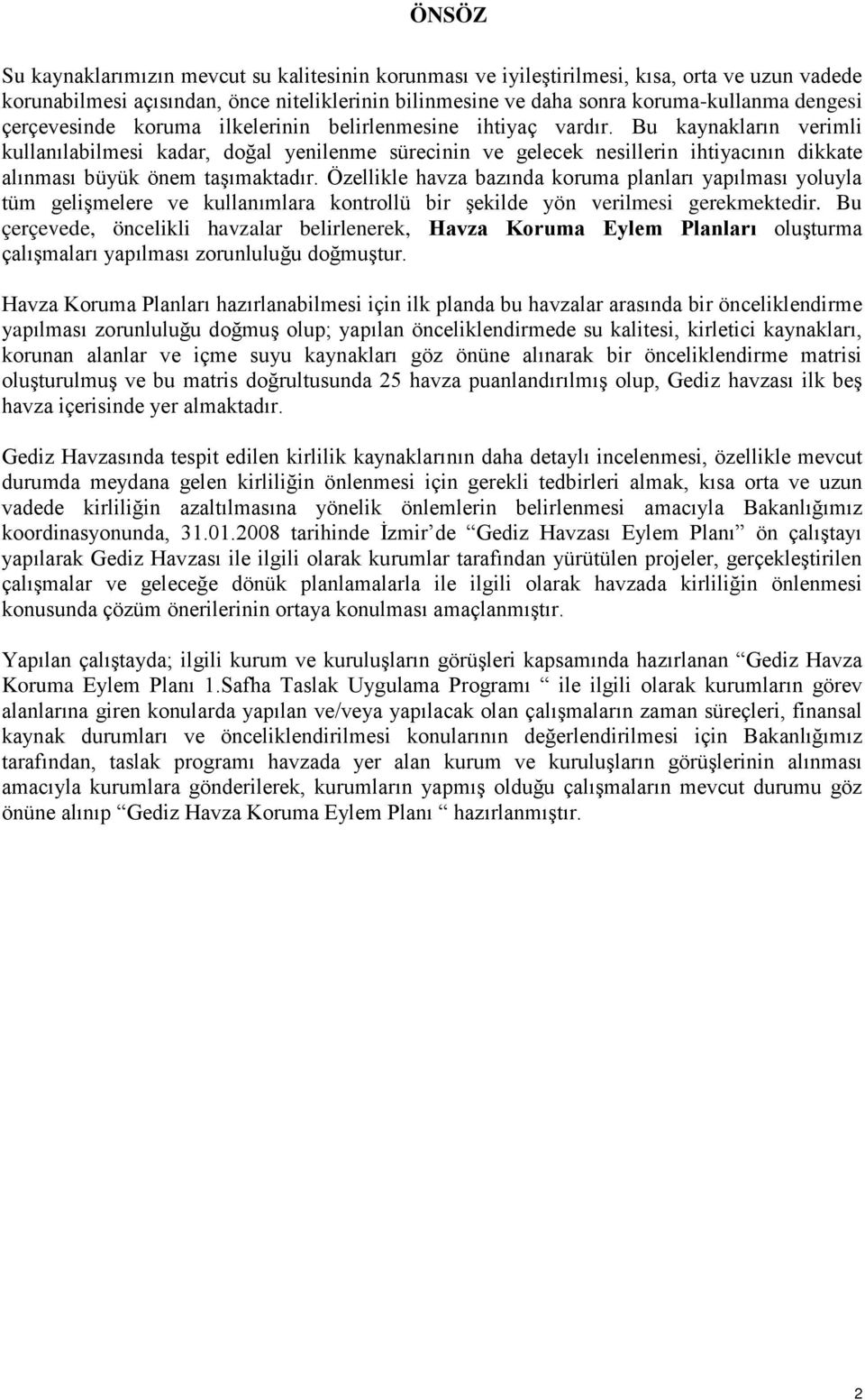 Bu kaynakların verimli kullanılabilmesi kadar, doğal yenilenme sürecinin ve gelecek nesillerin ihtiyacının dikkate alınması büyük önem taşımaktadır.