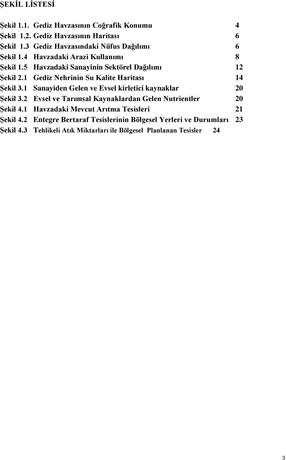 1 Gediz Nehrinin Su Kalite Haritası 14 Şekil 3.1 Sanayiden Gelen ve Evsel kirletici kaynaklar 20 Şekil 3.