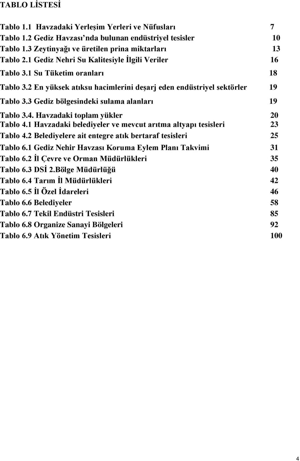 3 Gediz bölgesindeki sulama alanları 19 Tablo 3.4. Havzadaki toplam yükler 20 Tablo 4.1 Havzadaki belediyeler ve mevcut arıtma altyapı tesisleri 23 Tablo 4.